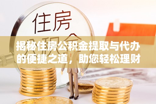 宁县揭秘住房公积金提取与代办的便捷之道，助您轻松理财