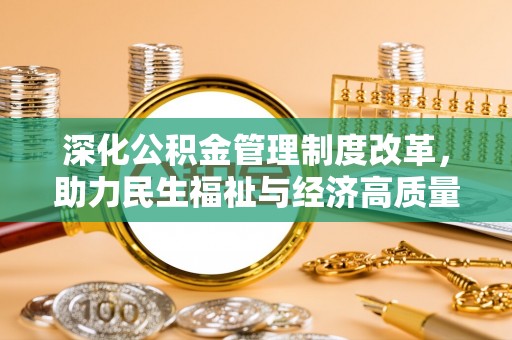 宁县深化公积金管理制度改革，助力民生福祉与经济高质量发展