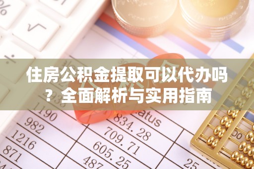 宁县住房公积金提取可以代办吗？全面解析与实用指南