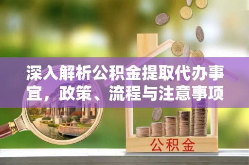 宁县深入解析公积金提取代办事宜，政策、流程与注意事项全攻略