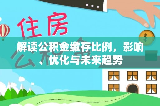 宁县解读公积金缴存比例，影响、优化与未来趋势