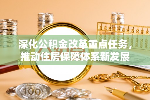 宁县深化公积金改革重点任务，推动住房保障体系新发展