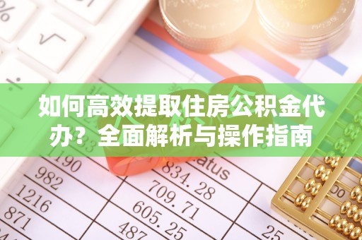 宁县如何高效提取住房公积金代办？全面解析与操作指南