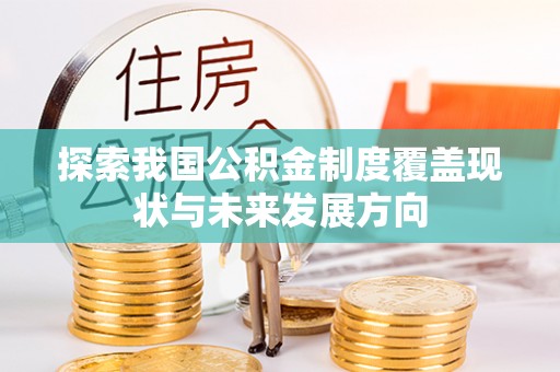 宁县探索我国公积金制度覆盖现状与未来发展方向
