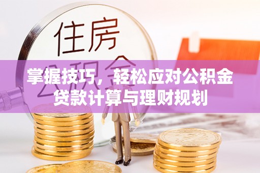 宁县掌握技巧，轻松应对公积金贷款计算与理财规划