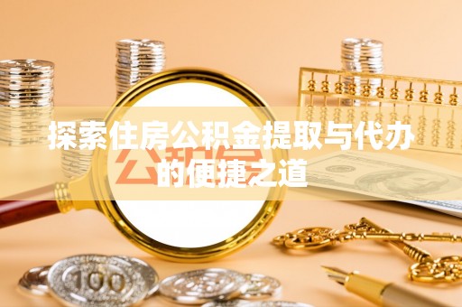 宁县探索住房公积金提取与代办的便捷之道