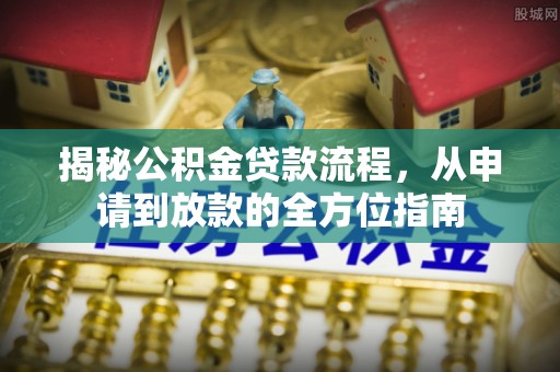宁县揭秘公积金贷款流程，从申请到放款的全方位指南