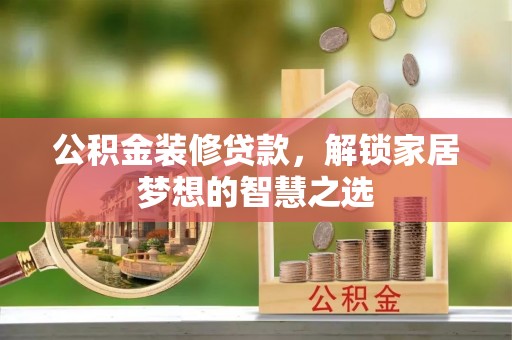 宁县公积金装修贷款，解锁家居梦想的智慧之选